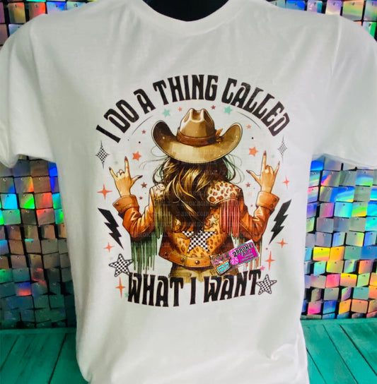 I Do A Thing Called What I Want- Tee or Sweatshirt